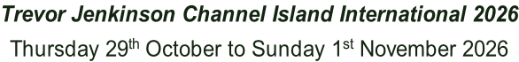 Trevor Jenkinson Channel Island International 2026 Thursday 29th October to Sunday 1st November 2026