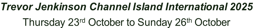 Trevor Jenkinson Channel Island International 2025 Thursday 23rd October to Sunday 26th October